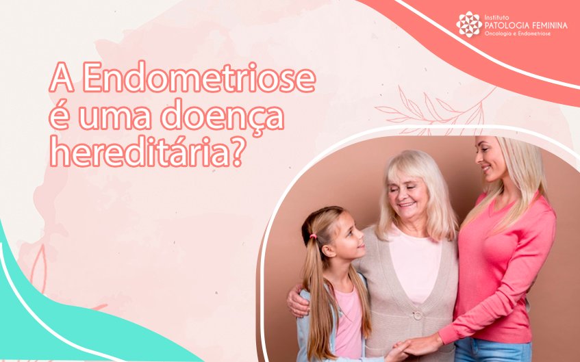 A Endometriose é Uma Doença Hereditária?